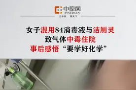 5月21日，陕西汉中一女子混用84消毒液与洁厕灵致气体中毒住院，事后感悟要学好化学。视频封面