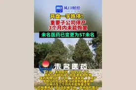 重要子公司停产3个月内未能恢复，未名医药已变更为ST未名。#未名医药#财经 （编辑：杨）