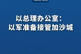 新华社消息｜以总理办公室：以军准备接管加沙城