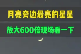 月亮旁边最亮的星星放大600倍现场看一下 #天文 #月亮 #宇宙星图视频封面