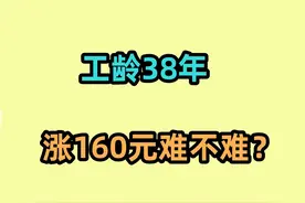 2024年，云南养老金补发，工龄有38年，涨160元难不难？ 2024年视频封面