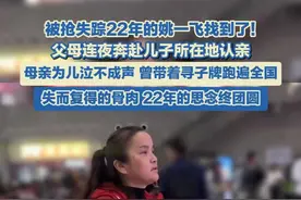 7月2日（报道）。被抢失踪22年的姚一飞找到了！父母奔赴儿子所在地认亲，泣不成声。母亲曾带着寻子牌跑遍全国。#宝贝回家 #姚一飞