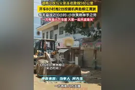 6月28日 贵州榕江（采访时间）湖南小伙与父亲连夜跨越580公里，开车8小时拖2台挖掘机奔赴榕江清淤，每天奋战近10小时不停歇，小伙笑称举手之劳：“一方有难八方支援，大家一起共渡难关。”#榕江