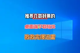 电脑端除了迅雷，你还知道几款免费好用而靠谱的下载软件吗？视频封面