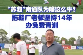 “苏超”南通队为啥这么牛？拖鞋厂老板坚持14年办免费青训 
