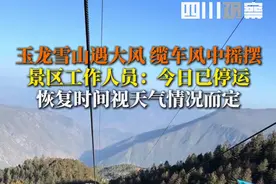 #玉龙雪山遇大风缆车风中摇摆 2月6日，云南丽江，景区工作人员回应四川观察：每年都会经历这种情况，今日缆车已停运，后续视天气情况恢复。视频封面