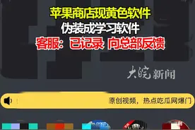 苹果商店现黄色软件 伪装成学习软件 客服：已记录 向总部反馈视频封面