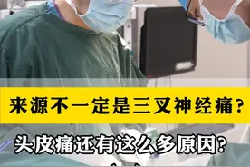 来源不一定是三叉神经痛？头皮痛还有这么多原因？（1） #三叉神经痛#三叉神经痛微创 #手术室日常 #医院随拍 #抖出健康知识宝藏视频封面