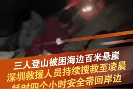 2月6日晚，三名登山者在深圳海岸边百米悬崖上被困。多部门搜救4个小时，最终找到三名遇险者，安全带回岸边。登山请走正规路线！#登山 #遇险 #搜救 #深圳 #抖音dou热门 @抖音短视频视频封面