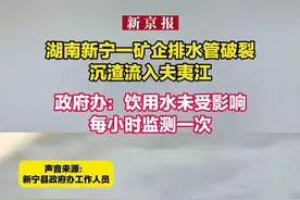 湖南新宁一矿企排水管破裂沉渣流入夫夷江  政府办：饮用水未受影响 每小时监测一次视频封面