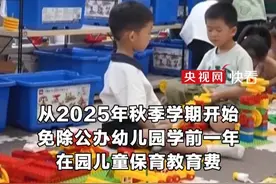 2025年秋季学期起 免除公办幼儿园学前一年在园儿童保育教育费