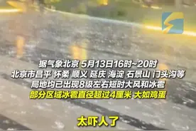 5月13日16时起，北京多地突降冰雹大如鸡蛋。北京已发布雷电黄色、大风蓝色和冰雹黄色（带落区）预警信号。#北京 #冰雹 #强对流天气视频封面