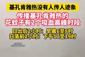 传播基孔肯雅热的花蚊子有2个吸血高峰时段，日出后2小时：早晨6至8时，日落前2小时：下午17至19时。@DOU+小助手 @抖音短视频