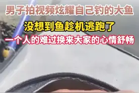 男子拍视频炫耀自己钓的大鱼 没想到鱼趁机逃跑了 一个人的难过换来大家的心情舒畅#神奇动物在抖音 #原来抓鱼也可以很轻松 #户外捕鱼 #钓鱼的乐趣只有钓鱼人懂 （来源：@记者现场 ）视频封面