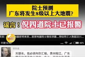 近日，一张“院士预测广东将发生8级以上大地震”的截图在网络上流传。这是谣言！
倪四道院士已报警！