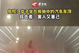 危险！女子坐在疾驰中的汽车车顶 目击者：害人又害己视频封面