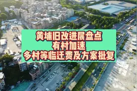 黄埔旧改进展盘点，有村加速，多村等临迁费及方案批复视频封面