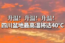 升温！升温！升温！四川盆地最高温将达40℃ #天气 #升温 #本地新闻 （信息来源：四川新闻网）视频封面