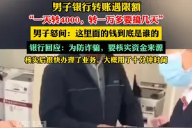 银行转账被限额，“一万多要搞几天”，男子怒问“钱到底是谁的？”银行回应。视频封面