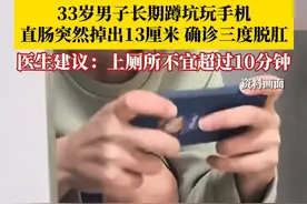 #男子长期蹲坑玩手机直肠脱落13厘米 ，被确诊为三度脱肛。医生建议：上厕所不宜超过10分钟，蹲坑玩手机是在为健康“埋雷”。#万万没想到 #蹲坑