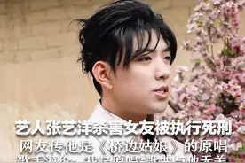 艺人张艺洋杀害女友被执行死刑 网友传他是《桥边姑娘》的原唱 歌手海伦：我是原唱 歌曲与张艺洋无关