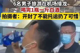 7月1日，云南昆明。6名男子旅游在机场接龙喝完1瓶一斤白酒，拍摄者：开封了不能托运扔了可惜。视频来源：@李@霞  视频封面