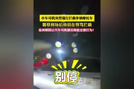 小车司机突然强行拦截多辆摩托车，警察到场后依旧在辱骂拦截，是何原因让汽车司机做出如此过激行为？（畅）视频封面