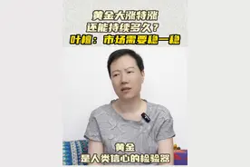 黄金大涨特涨 还能持续多久？叶檀：市场需要稳一稳 #黄金 #金价 #黄金涨价 #叶檀 #市场