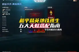 和平精英地铁逃生天赋搭配指南，希望可以帮助到你
