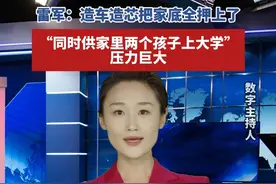 雷军：造车造芯把家底全押上了，“同时供家里两个孩子上大学”，压力巨大