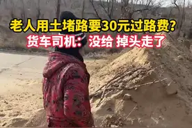 #内蒙古呼和浩特 老人用土堵路要30元过路费？货车司机：没给，掉头走了@抖音短视频 视频封面