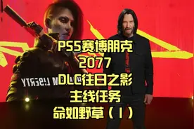 PS5赛博朋克2077DLC往日之影：主线任务-命如野草（1）视频封面