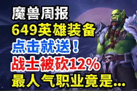 魔兽周报：649装备点击就送，战士被砍12%，最人气职业是？ #魔兽视频封面