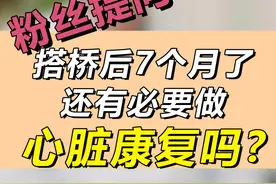 心脏搭桥后7个月了还有必要做心脏康复吗？ #心脏康复 #冠心病 #心梗 #搭桥 #健康视频封面