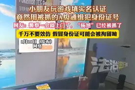 小朋友玩游戏填实名认证，竟然用被抓的A级通缉犯身份证号，网友:警察一会就上门了，“杨旭”已经被抓了，千万不要效仿 假冒身份证可能会被拘留呦视频封面