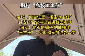 揭秘“高校王主任” 学校门口自证是“招生办主任”
并安排保安带记者进校园参观
保安：他不是骗子 他能操作
“王主任”：24000元帮你办入学