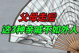 父母走后，这3种亲戚不如外人，血缘再近也不要来往，否则准吃亏视频封面