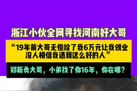 3月14日（采访），浙江小伙全网寻找河南好大哥“郑新勇”，“19年前大哥无偿给了我6万元让我创业，这份恩情我记一辈子！”视频封面