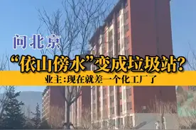 “依山傍水”变成垃圾站？业主：“现在就差一个化工厂了。” #问北京视频封面