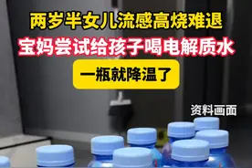 两岁半女儿流感高烧难退，宝妈尝试给孩子喝电解质水 一瓶就降温了