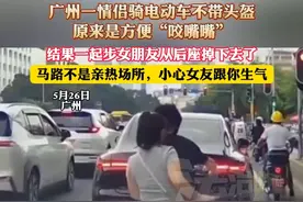 广州一情侣骑电动车不带头盔，原来是方便“咬嘴嘴”，结果一起步女朋友从后座掉下去了，马路不是亲热场所，小心女友跟你生气（杉）