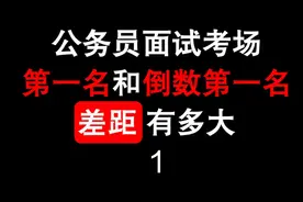 公务员面试考场 第一名和倒数第一名差距有多大（1） #公考