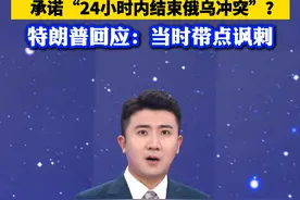 承诺“24小时内结束俄乌冲突”？特朗普回应：当时带点讽刺