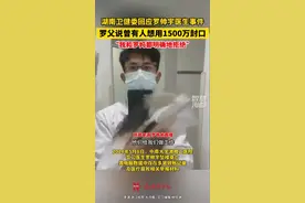 湖南卫健委回应罗帅宇医生事件，罗父说曾有人想用1500万封口，他和罗妈都明确地拒绝