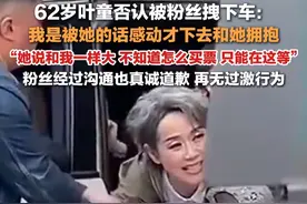 4月16日，#62岁叶童否认被粉丝拽下车 ： 我是被她的话感动才下去和她拥抱，她说和我一样大，不知道怎么买票，只能在这等。