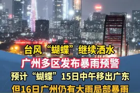 周日宜宅家！台风“蝴蝶”继续洒水，广州多区发布暴雨预警，预计“蝴蝶”15日中午移出广东，但16日广州仍有大雨局部暴雨#广州 #广东dou知道 #台风蝴蝶 #天气 #广州多区发布暴雨预警