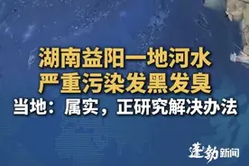 湖南一地河水严重污染又黑又臭，志愿者航拍2公里左右水体黑臭，当地：属实 正研究解决办法 #湖南  #益阳  #水体污染