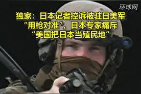 独家：日本记者控诉被驻日美军“用枪对准”，日本专家痛斥“美国把日本当殖民地”视频封面