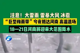 6月17日，河南郑州（发布）。注意！大雷雨 雷暴大风 冰雹，“巨型梅雨带”今夜抵达河南 高温退场，18—21日河南将迎来大范围降水。