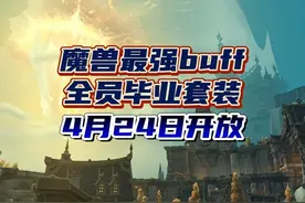 魔兽世界4月24日开放新版本！拿超强buff和全员准毕业套装视频封面